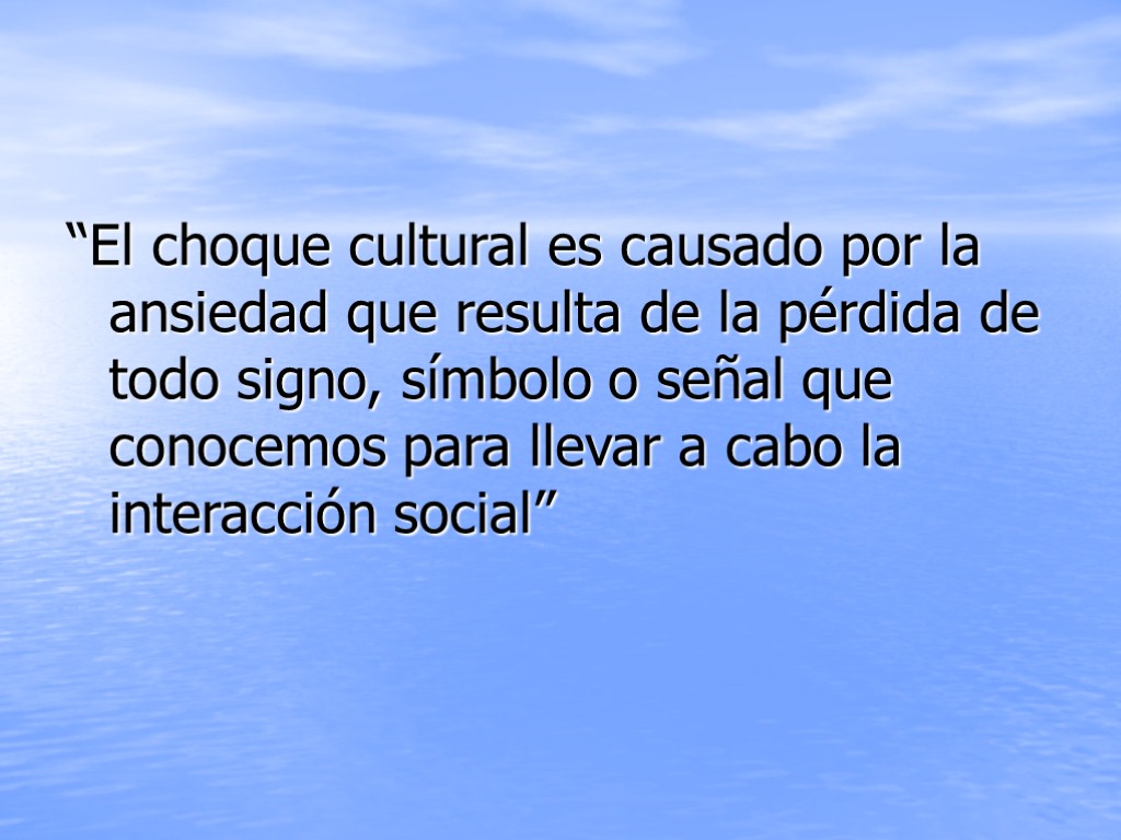 “El choque cultural es causado por la ansiedad que resulta de la pérdida de